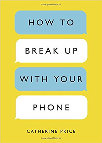Catherine Price – HOW TO BREAK UP WITH YOUR PHONE